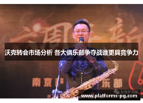 沃克转会市场分析 各大俱乐部争夺战谁更具竞争力