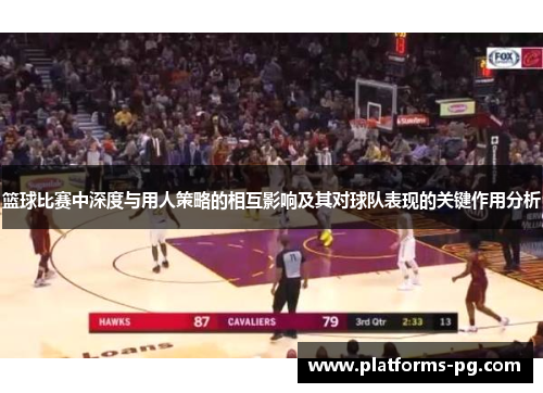 篮球比赛中深度与用人策略的相互影响及其对球队表现的关键作用分析