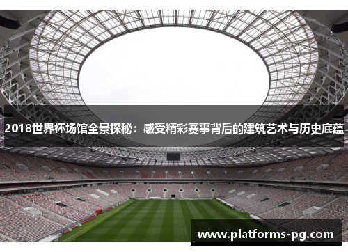 2018世界杯场馆全景探秘：感受精彩赛事背后的建筑艺术与历史底蕴