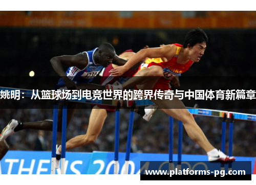 姚明:从篮球场到电竞世界的跨界传奇与中国体育新篇章 姚明:从篮球场到电竞世界的跨界传奇与中国体育新篇章