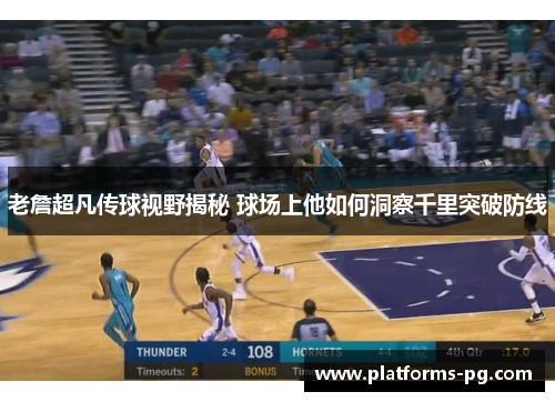 老詹超凡传球视野揭秘 球场上他如何洞察千里突破防线 老詹超凡传球视野揭秘 球场上他如何洞察千里突破防线