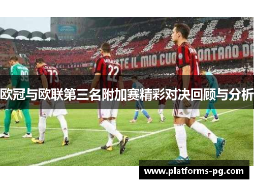 欧冠与欧联第三名附加赛精彩对决回顾与分析