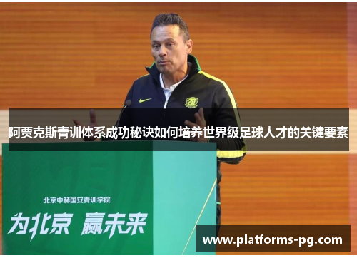 阿贾克斯青训体系成功秘诀如何培养世界级足球人才的关键要素 阿贾克斯青训体系成功秘诀如何培养世界级足球人才的关键要素