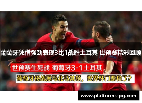 葡萄牙凭借强劲表现3比1战胜土耳其 世预赛精彩回顾