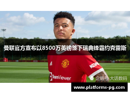 曼联官方宣布以8500万英镑签下瑞典锋霸约克雷斯