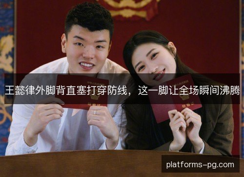 王懿律外脚背直塞打穿防线，这一脚让全场瞬间沸腾